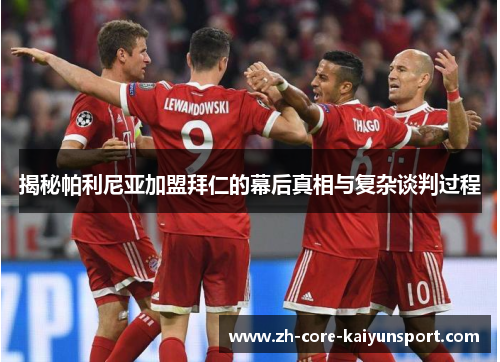 揭秘帕利尼亚加盟拜仁的幕后真相与复杂谈判过程