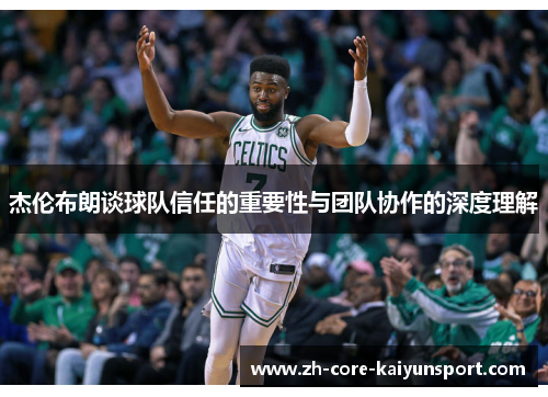 杰伦布朗谈球队信任的重要性与团队协作的深度理解 杰伦布朗谈球队信任的重要性与团队协作的深度理解