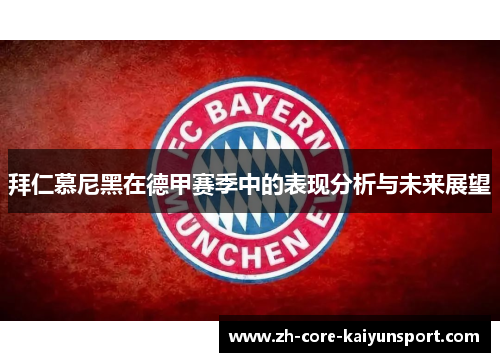 拜仁慕尼黑在德甲赛季中的表现分析与未来展望 拜仁慕尼黑在德甲赛季中的表现分析与未来展望