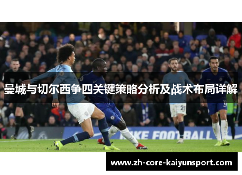 曼城与切尔西争四关键策略分析及战术布局详解