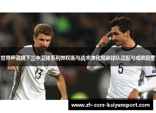 世界杯语境下三中卫体系利弊权衡与战术演化观察球队适配与成败因素