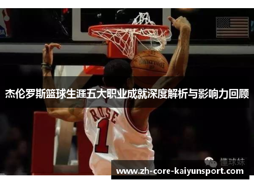 杰伦罗斯篮球生涯五大职业成就深度解析与影响力回顾