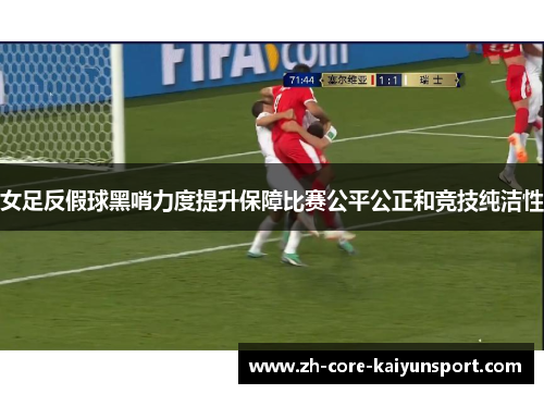 女足反假球黑哨力度提升保障比赛公平公正和竞技纯洁性