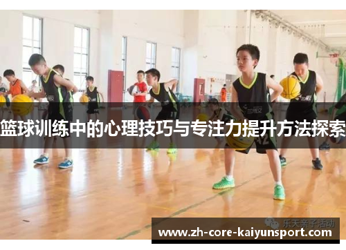 篮球训练中的心理技巧与专注力提升方法探索