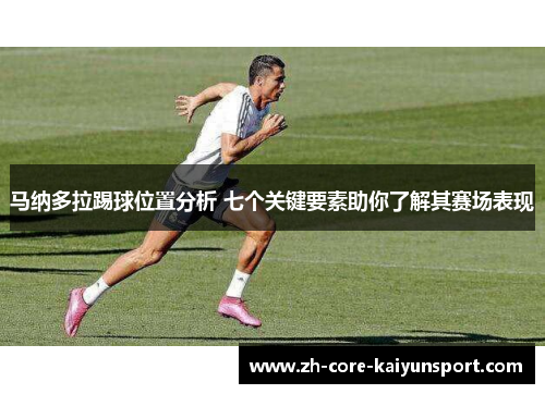 马纳多拉踢球位置分析 七个关键要素助你了解其赛场表现 马纳多拉踢球位置分析 七个关键要素助你了解其赛场表现